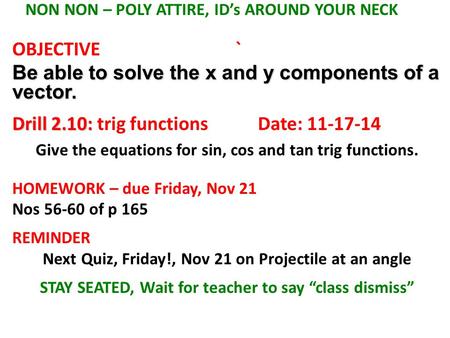 NON NON – POLY ATTIRE, ID’s AROUND YOUR NECK OBJECTIVE` Be able to solve the x and y components of a vector. Drill 2.10: Drill 2.10: trig functions Date: