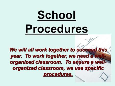 School Procedures We will all work together to succeed this year. To work together, we need a well- organized classroom. To ensure a well- organized classroom,
