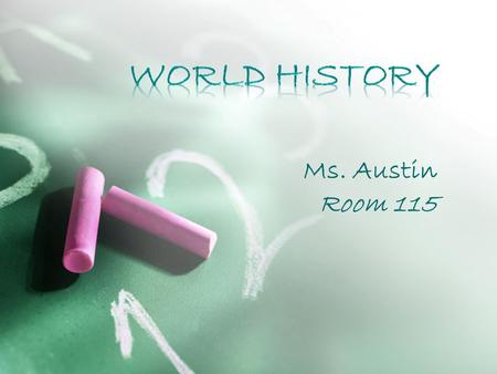 World History Ms. Austin Room 115.