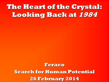 The Heart of the Crystal: Looking Back at 1984 Feraco Search for Human Potential 26 February 2014.
