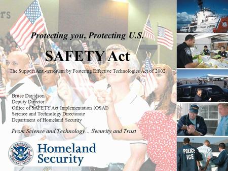 1 1 From Science and Technology… Security and Trust From Science and Technology… Security and Trust Protecting you, Protecting U.S. SAFETY Act The Support.