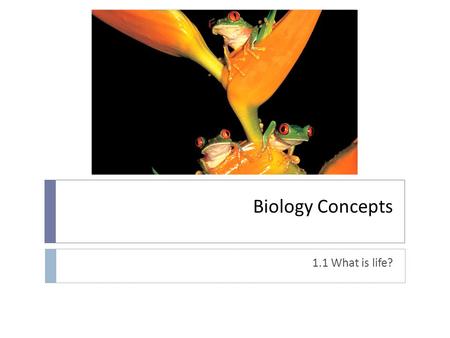 Biology Concepts 1.1 What is life?. What is life?  Living things vs. nonliving objects:  Comprised of the same chemical elements  Obey the same physical.