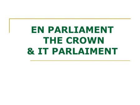 EN PARLIAMENT THE CROWN & IT PARLAIMENT. EN :Functions Approve laws Organize the financial means so that the Government could do its functions. Control.