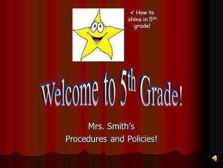 Mrs. Smith’s Procedures and Policies! How to shine in 5 th grade!