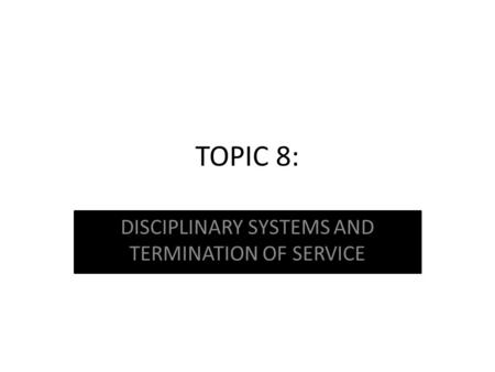DISCIPLINARY SYSTEMS AND TERMINATION OF SERVICE