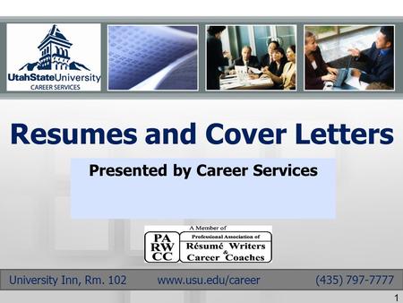 Resumes and Cover Letters Presented by Career Services University Inn, Rm. 102 www.usu.edu/career (435) 797-7777 1.