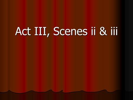 Act III, Scenes ii & iii.