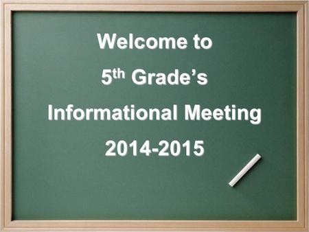 Welcome to 5 th Grade’s Informational Meeting 2014-2015.