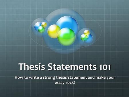 Thesis Statements 101 How to write a strong thesis statement and make your essay rock!