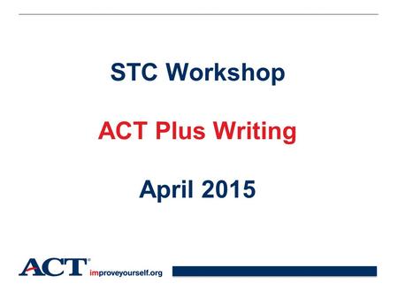 STC Workshop ACT Plus Writing April 2015.