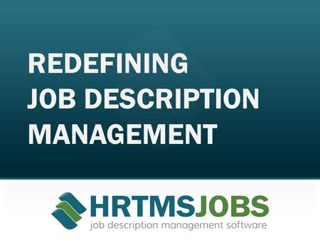REDEFINING JOB DESCRIPTION MANAGEMENT. © HRTMS Inc. All Rights Reserved hrtms.com 919.351.JOBS Why Managing Job Descriptions Is the Single Most Critical.