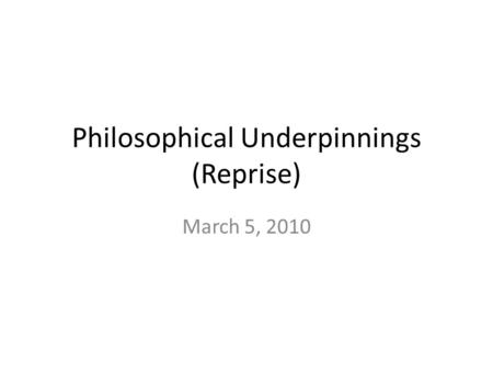 Philosophical Underpinnings (Reprise) March 5, 2010.