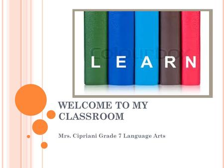 WELCOME TO MY CLASSROOM Mrs. Cipriani Grade 7 Language Arts.