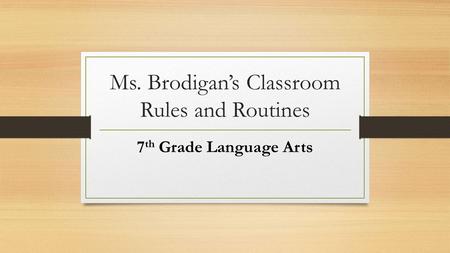 Ms. Brodigan’s Classroom Rules and Routines 7 th Grade Language Arts.