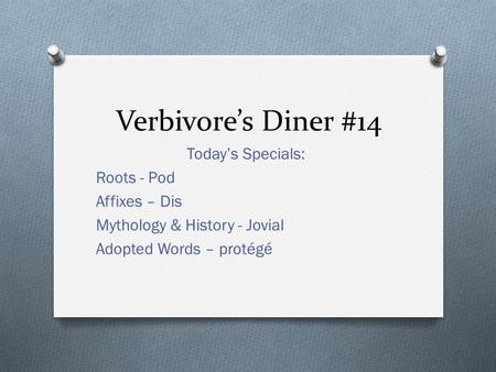 Verbivore’s Diner #14 Today’s Specials: Roots - Pod Affixes – Dis Mythology & History - Jovial Adopted Words – protégé.