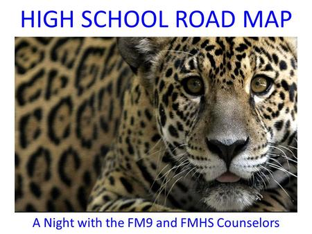 HIGH SCHOOL ROAD MAP A Night with the FM9 and FMHS Counselors.