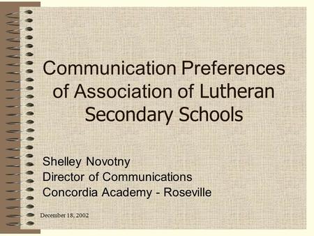 December 18, 2002 Communication Preferences of Association of Lutheran Secondary Schools Shelley Novotny Director of Communications Concordia Academy -