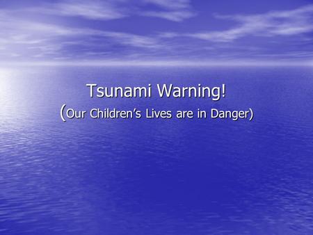 Tsunami Warning! ( Our Children’s Lives are in Danger)