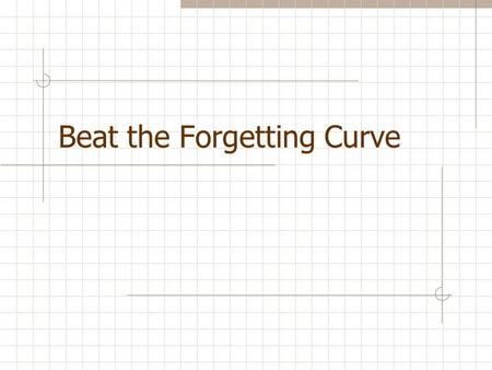 Beat the Forgetting Curve. How do we forget? Herman Ebbinghaus, 1885 subjects memorize a list of meaningless, three letter words tracked how quickly his.