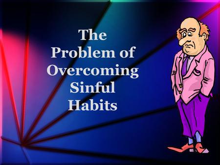 The Problem of Overcoming Sinful Habits. Mark Twain I NTRODUCTION To Define: “ Custom or practice; especially an aptitude or inclination for some action,