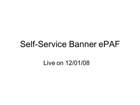 Self-Service Banner ePAF Live on 12/01/08. Setup Before Go-Live PAF Originators must be identified (require security setup through HR security coordinator)