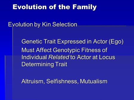 Evolution of the Family Evolution by Kin Selection Genetic Trait Expressed in Actor (Ego) Must Affect Genotypic Fitness of Individual Related to Actor.