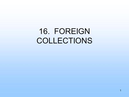 16. FOREIGN COLLECTIONS 1. 2 TYPES OF COLLECTIONS Both parties gain from efficient collection transfer document processing.