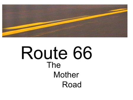 Route 66 The Mother Road. Illinois (state) - The Prairie State Chicago (city) – The Windy City.