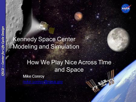 CfLCD – Center for Life Cycle Design Kennedy Space Center Modeling and Simulation How We Play Nice Across Time and Space Mike Conroy