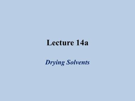 Lecture 14a Drying Solvents. Conventional Drying Agents Usually drying agents like anhydrous Na 2 SO 4 or MgSO 4 are used to dry organic solutions They.