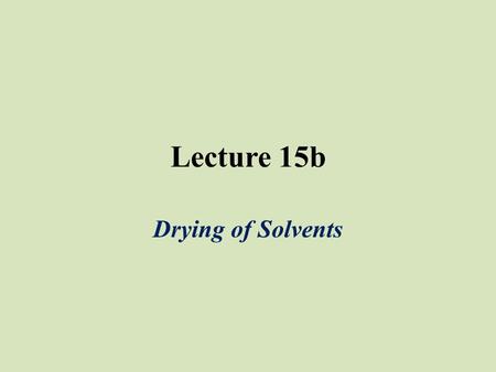 Lecture 15b Drying of Solvents. Conventional Drying Agents Usually drying agents like anhydrous Na 2 SO 4 or MgSO 4 are used to dry many organic solutions.