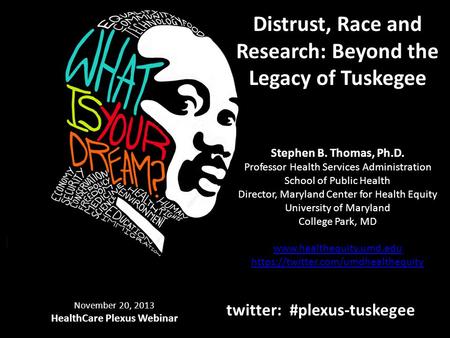 Distrust, Race and Research: Beyond the Legacy of Tuskegee Stephen B. Thomas, Ph.D. Professor Health Services Administration School of Public Health Director,