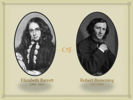  Elizabeth Barrett (1806 – 1861) Robert Browning (1812-1889)