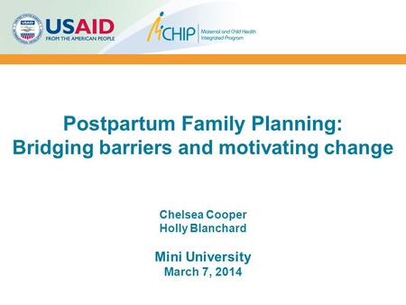 Postpartum Family Planning: Bridging barriers and motivating change Chelsea Cooper Holly Blanchard Mini University March 7, 2014.