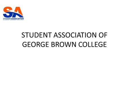 STUDENT ASSOCIATION OF GEORGE BROWN COLLEGE. OVERVIEW MISSION ORGANIZATIONAL STRUCTURE PROGRAMS & SERVICES 2014-2015 PRIORITIES QUESTIONS.