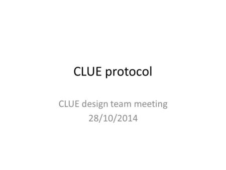 CLUE protocol CLUE design team meeting 28/10/2014.