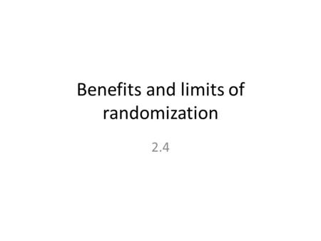 Benefits and limits of randomization 2.4. Tailoring the evaluation to the question Advantage: answer the specific question well – We design our evaluation.