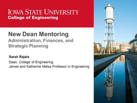 New Dean Mentoring Administration, Finances, and Strategic Planning Sarah Rajala Dean, College of Engineering James and Katherine Melsa Professor in Engineering.