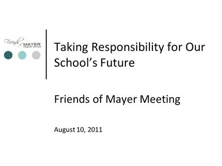 Taking Responsibility for Our School’s Future Friends of Mayer Meeting August 10, 2011.