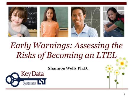 Early Warnings: Assessing the Risks of Becoming an LTEL Shannon Wells Ph.D. 1.