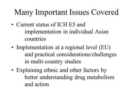 Many Important Issues Covered Current status of ICH E5 and implementation in individual Asian countries Implementation at a regional level (EU) and practical.