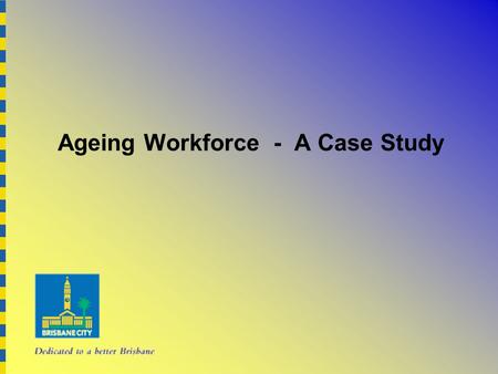Ageing Workforce - A Case Study. Introduction Labour Market Context BCC Response Wise Heads Good Practice.