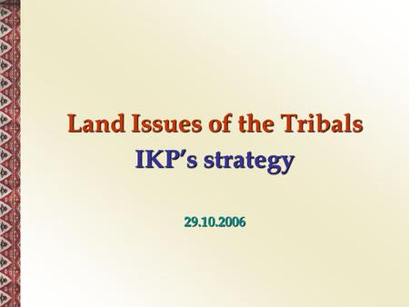 Land Issues of the Tribals IKP’s strategy 29.10.2006.