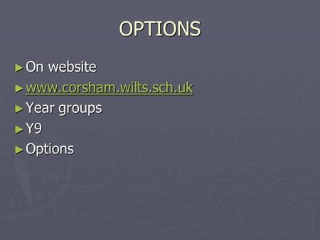 OPTIONS ► On website ► www.corsham.wilts.sch.uk www.corsham.wilts.sch.uk ► Year groups ► Y9 ► Options.