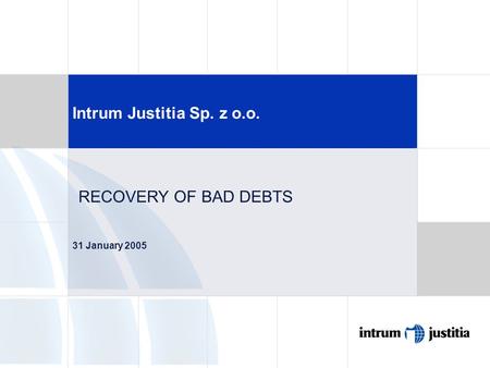 Intrum Justitia Sp. z o.o. 31 January 2005 RECOVERY OF BAD DEBTS.