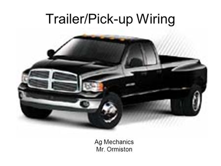 Trailer/Pick-up Wiring Ag Mechanics Mr. Ormiston.