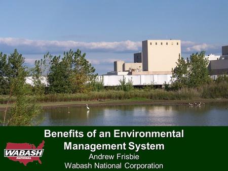 Benefits of an Environmental Management System Andrew Frisbie Wabash National Corporation.