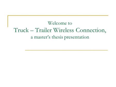 Welcome to Truck – Trailer Wireless Connection, a master’s thesis presentation.
