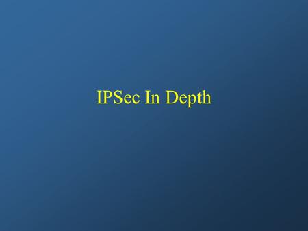 IPSec In Depth. Encapsulated Security Payload (ESP) Must encrypt and/or authenticate in each packet Encryption occurs before authentication Authentication.