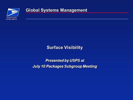 Global Systems Management Surface Visibility Presented by USPS at July 10 Packages Subgroup Meeting.